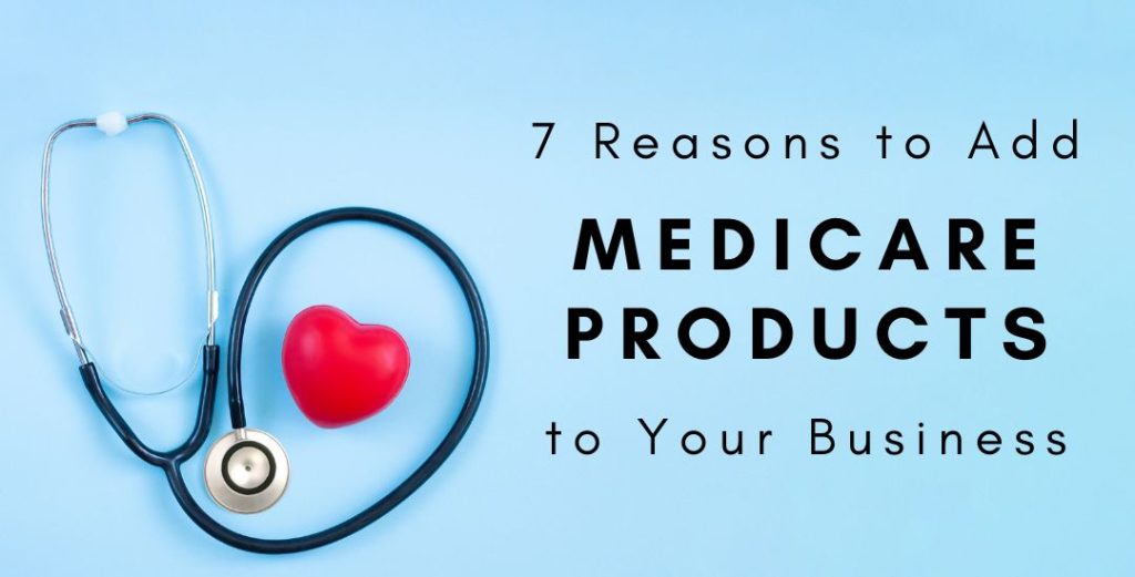 7 Reasons to Add Medicare Products to Your Business